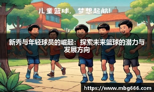 新秀与年轻球员的崛起：探索未来篮球的潜力与发展方向