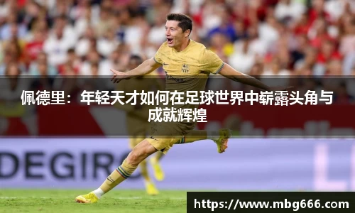 佩德里：年轻天才如何在足球世界中崭露头角与成就辉煌